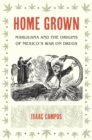 Home Grown : Marijuana and the Origins of Mexico's War on Drugs - eBook