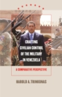 Crafting Civilian Control of the Military in Venezuela : A Comparative Perspective - eBook