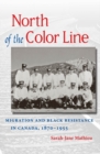 North of the Color Line : Migration and Black Resistance in Canada, 1870-1955 - eBook