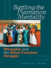 Battling the Plantation Mentality : Memphis and the Black Freedom Struggle - eBook