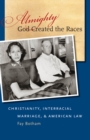 Almighty God Created the Races : Christianity, Interracial Marriage, and American Law - eBook