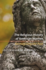 The Religious History of American Women : Reimagining the Past - eBook