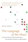 The Language of the Heart : A Cultural History of the Recovery Movement from Alcoholics Anonymous to Oprah Winfrey - Book