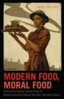 Modern Food, Moral Food : Self-Control, Science, and the Rise of Modern American Eating in the Early Twentieth Century - Book