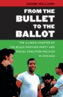 From the Bullet to the Ballot : The Illinois Chapter of the Black Panther Party and Racial Coalition Politics in Chicago - eBook