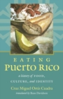 Eating Puerto Rico : A History of Food, Culture, and Identity - Book