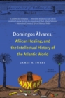 Domingos Alvares, African Healing, and the Intellectual History of the Atlantic World - Book