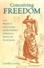 Conceiving Freedom : Women of Color, Gender, and the Abolition of Slavery in Havana and Rio de Janeiro - Book