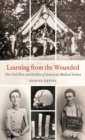 Learning from the Wounded : The Civil War and the Rise of American Medical Science - Book