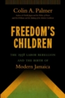 Freedom's Children : The 1938 Labor Rebellion and the Birth of Modern Jamaica - Book