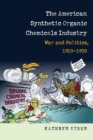 The American Synthetic Organic Chemicals Industry : War and Politics, 1910-1930 - Book