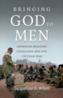 Bringing God to Men : American Military Chaplains and the Vietnam War - Book