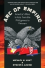 Arc of Empire : America's Wars in Asia from the Philippines to Vietnam - Book