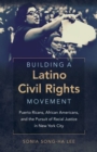 Building a Latino Civil Rights Movement : Puerto Ricans, African Americans, and the Pursuit of Racial Justice in New York City - Book