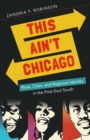 This Ain't Chicago : Race, Class, and Regional Identity in the Post-Soul South - Book
