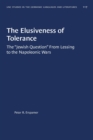 The Elusiveness of Tolerance : The “Jewish Question” From Lessing to the Napoleonic Wars (gls, No. 117 - Book