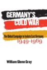 Germany's Cold War : The Global Campaign to Isolate East Germany, 1949-1969 - Book