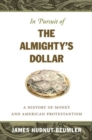 In Pursuit of the Almighty's Dollar : A History of Money and American Protestantism - Book