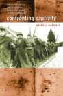 Confronting Captivity : Britain and the United States and Their POWs in Nazi Germany - Book