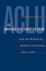 The American Civil Liberties Union and the Making of Modern Liberalism, 1930-1960 - Book