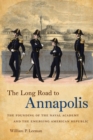 The Long Road to Annapolis : The Founding of the Naval Academy and the Emerging American Republic - Book