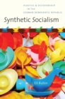 Synthetic Socialism : Plastics and Dictatorship in the German Democratic Republic - Book