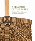 A Measure of the Earth : The Cole-Ware Collection of American Baskets - Book