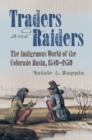 Traders and Raiders : The Indigenous World of the Colorado Basin, 1540-1859 - Book