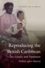 Reproducing the British Caribbean : Sex, Gender, and Population Politics after Slavery - Book