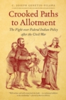 Crooked Paths to Allotment : The Fight over Federal Indian Policy after the Civil War - Book