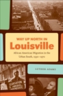 Way Up North in Louisville : African American Migration in the Urban South, 1930-1970 - Book