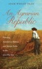 An Agrarian Republic : Farming, Antislavery Politics, and Nature Parks in the Civil War Era - Book