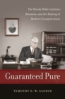 Guaranteed Pure : The Moody Bible Institute, Business, and the Making of Modern Evangelicalism - Book