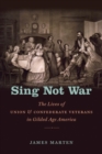 Sing Not War : The Lives of Union and Confederate Veterans in Gilded Age America - Book