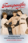 Transpacific Field of Dreams : How Baseball Linked the United States and Japan in Peace and War - Book