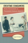 Creating Consumers : Home Economists in Twentieth-Century America - Book