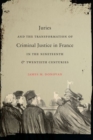 Juries and the Transformation of Criminal Justice in France in the Nineteenth and Twentieth Centuries - Book