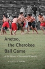 Anetso, the Cherokee Ball Game : At the Center of Ceremony and Identity - Book