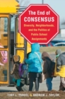 The End of Consensus : Diversity, Neighborhoods, and the Politics of Public School Assignments - Book