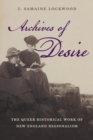 Archives of Desire : The Queer Historical Work of New England Regionalism - Book