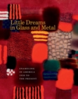 Little Dreams in Glass and Metal : Enameling in America 1920 to the Present - Book