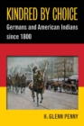 Kindred By Choice : Germans and American Indians since 1800 - Book