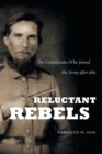 Reluctant Rebels : The Confederates Who Joined the Army after 1861 - Book