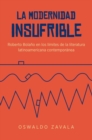 La Modernidad Insufrible : Roberto Bolano en los limites de la literatura laninoamericano contemporanea - Book