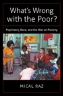 What's Wrong with the Poor? : Psychiatry, Race, and the War on Poverty - Book