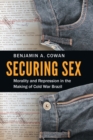 Securing Sex : Morality and Repression in the Making of Cold War Brazil - Book