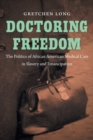 Doctoring Freedom : The Politics of African American Medical Care in Slavery and Emancipation - Book
