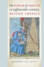 The Power of Objects in Eighteenth-Century British America - Book
