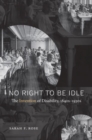 No Right to Be Idle : The Invention of Disability, 1840s-1930s - Book