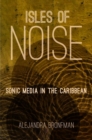 Isles of Noise : Sonic Media in the Caribbean - Book